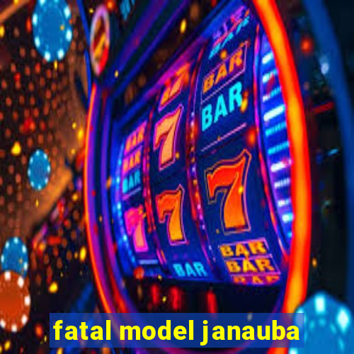 fatal model janauba