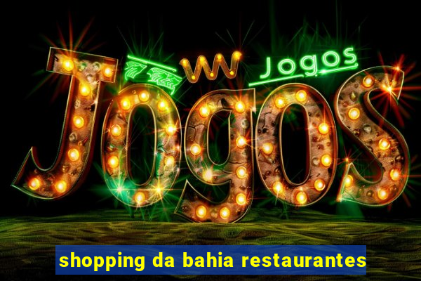 shopping da bahia restaurantes