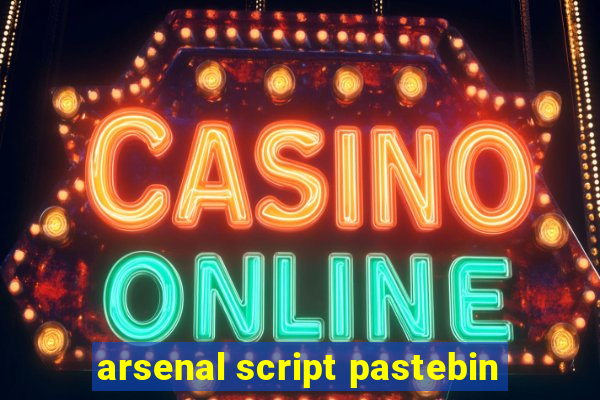 arsenal script pastebin