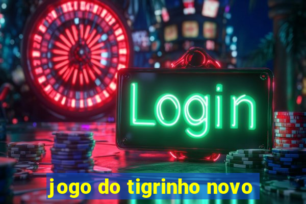 jogo do tigrinho novo