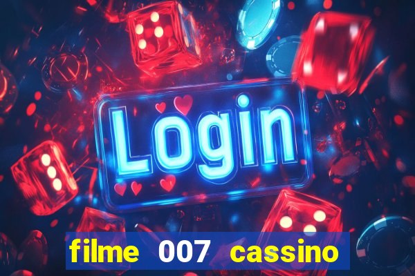 filme 007 cassino royale completo dublado