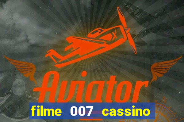 filme 007 cassino royale completo dublado