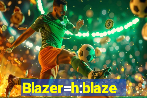 Blazer=h:blaze