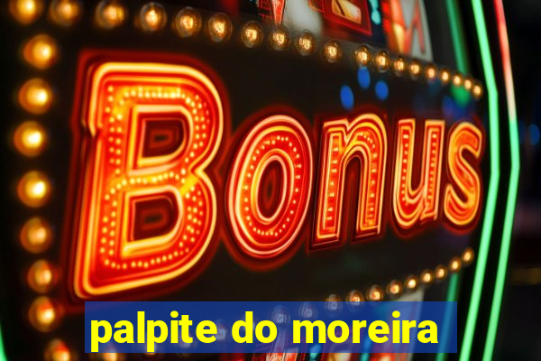 palpite do moreira