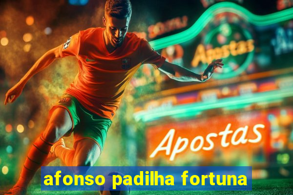 afonso padilha fortuna