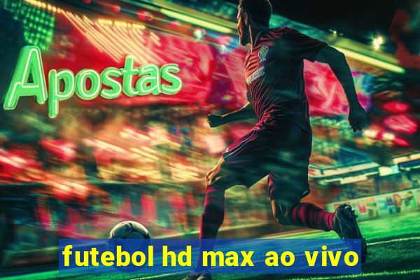 futebol hd max ao vivo