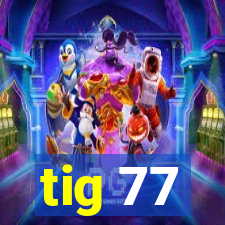 tig 77