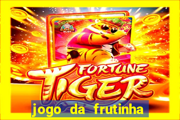 jogo da frutinha que ganha dinheiro