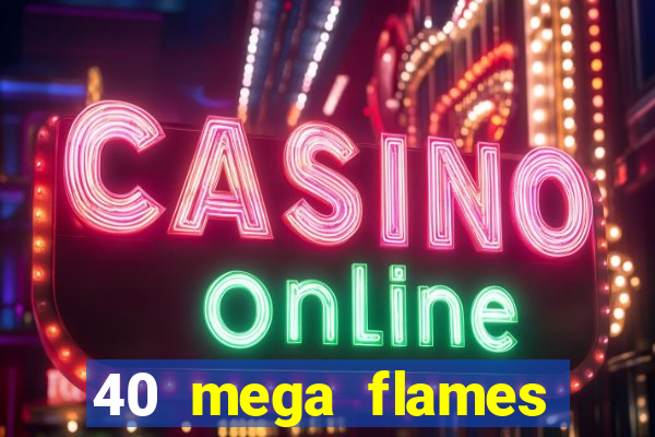 40 mega flames slot online