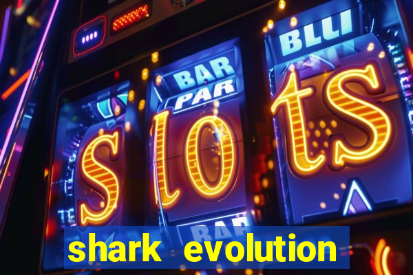 shark evolution dinheiro infinito