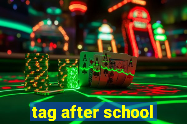 tag after school