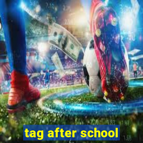 tag after school