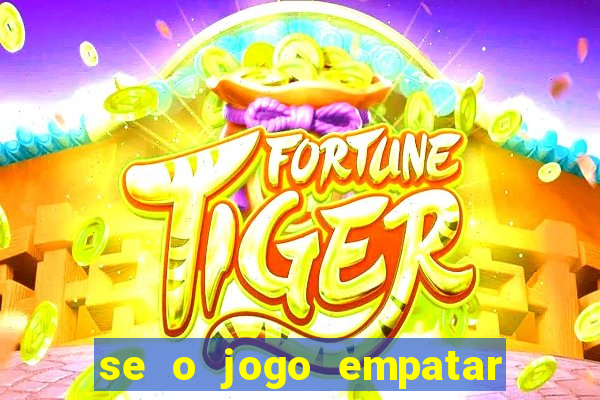 se o jogo empatar hoje quem ganha