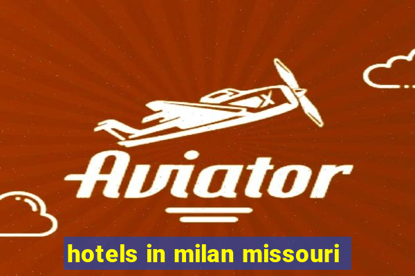 hotels in milan missouri