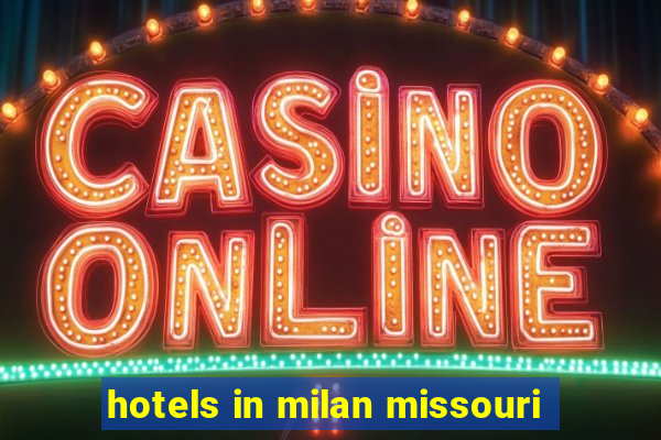 hotels in milan missouri