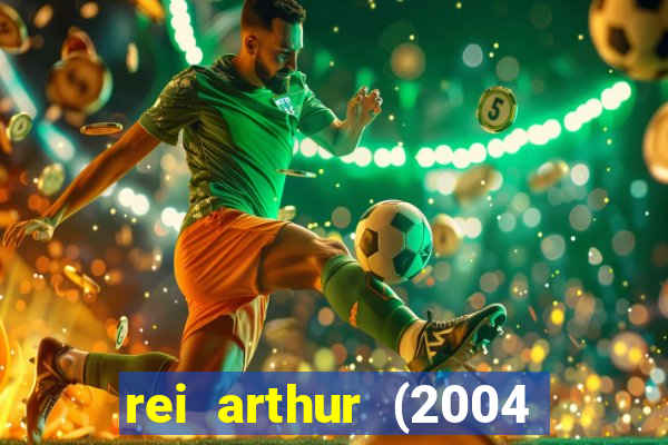 rei arthur (2004 assistir online)