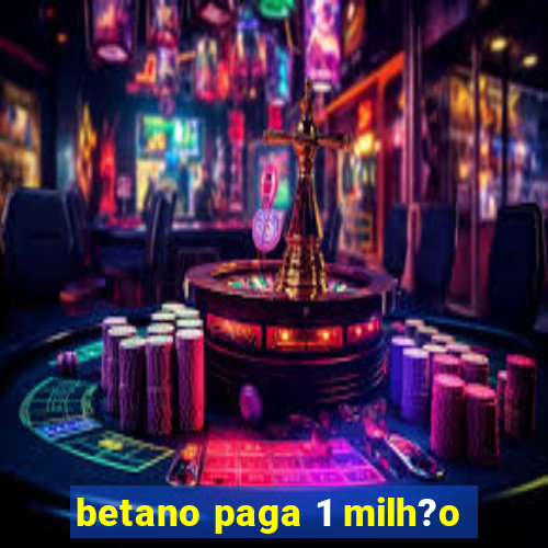 betano paga 1 milh?o