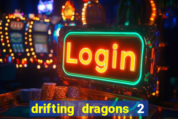 drifting dragons 2 temporada drifting dragons vai ter