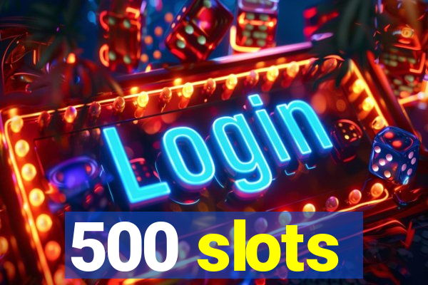 500 slots