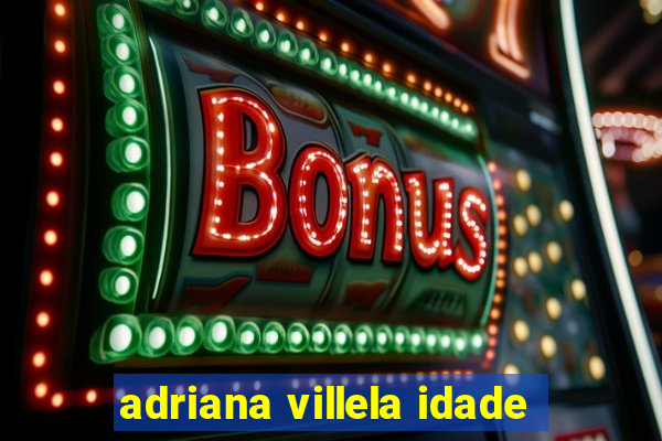 adriana villela idade