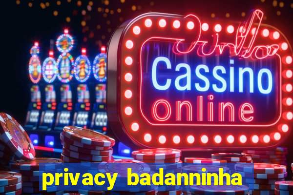 privacy badanninha