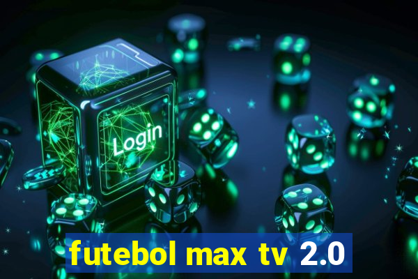 futebol max tv 2.0