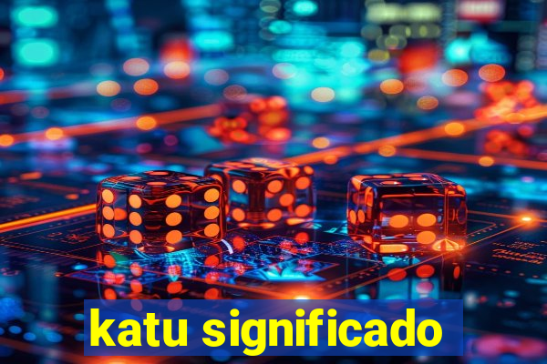 katu significado