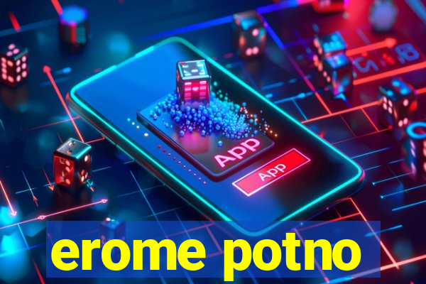 erome potno