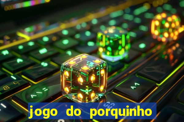 jogo do porquinho para ganhar dinheiro