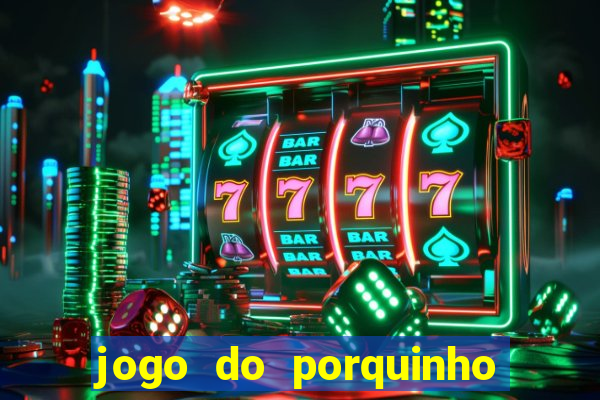 jogo do porquinho para ganhar dinheiro