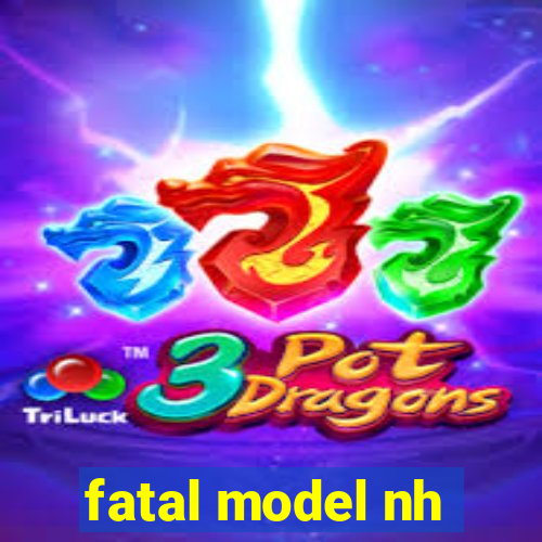 fatal model nh