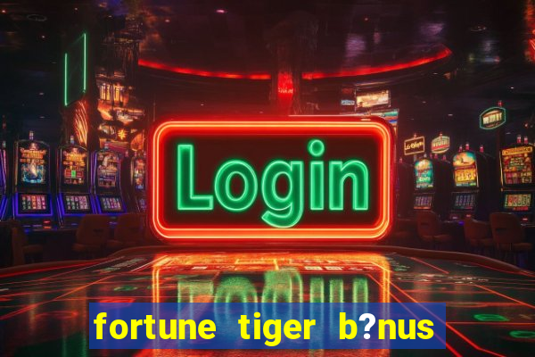 fortune tiger b?nus grátis sem depósito