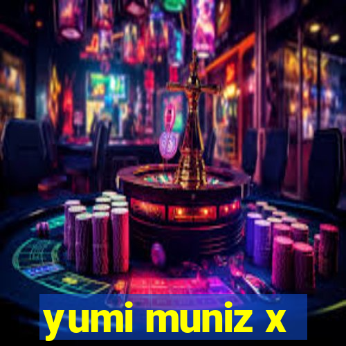 yumi muniz x