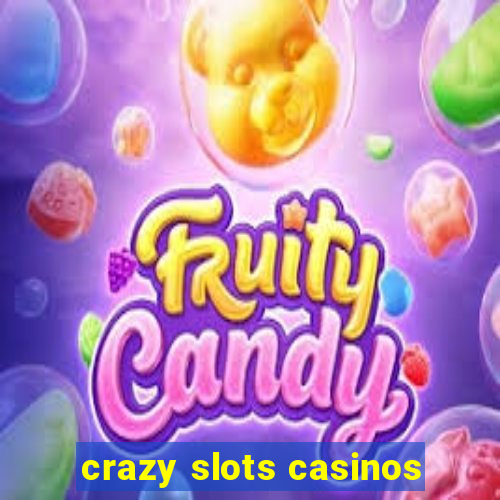 crazy slots casinos