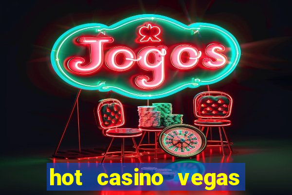 hot casino vegas slots games