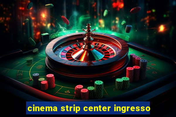 cinema strip center ingresso