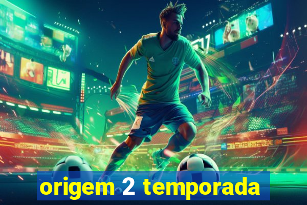 origem 2 temporada