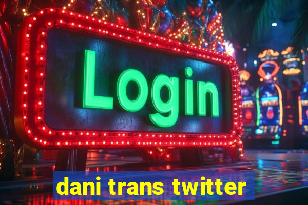 dani trans twitter