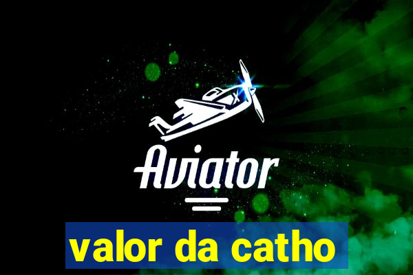 valor da catho