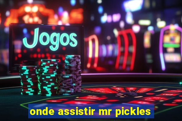 onde assistir mr pickles