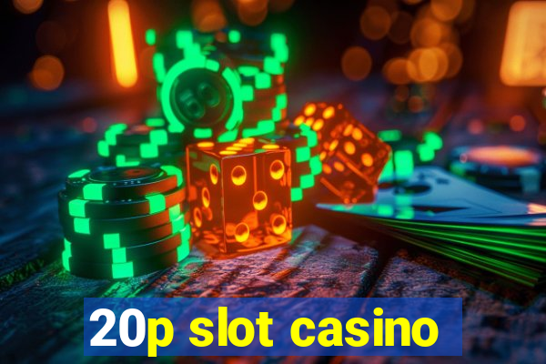 20p slot casino