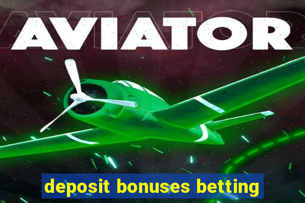 deposit bonuses betting