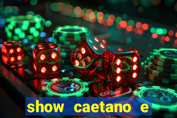 show caetano e maria betania bh