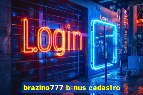 brazino777 b么nus cadastro