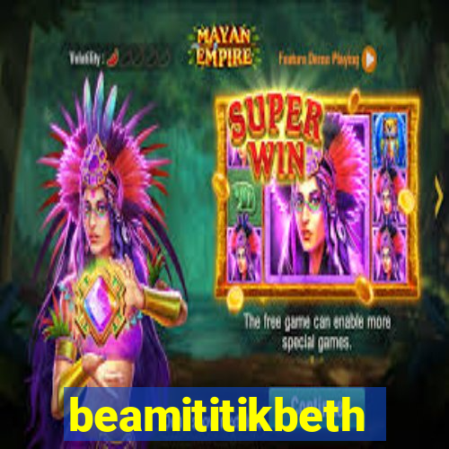 beamititikbeth