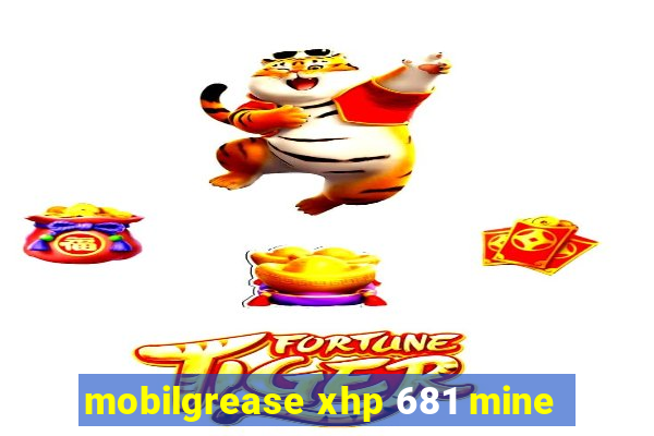 mobilgrease xhp 681 mine