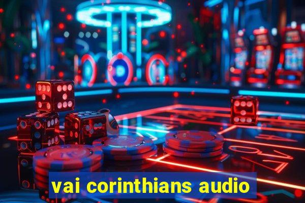 vai corinthians audio