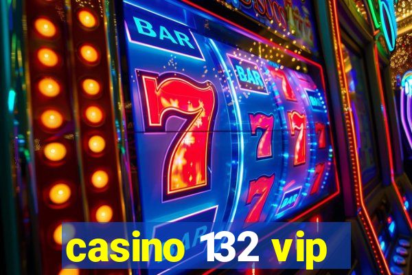 casino 132 vip