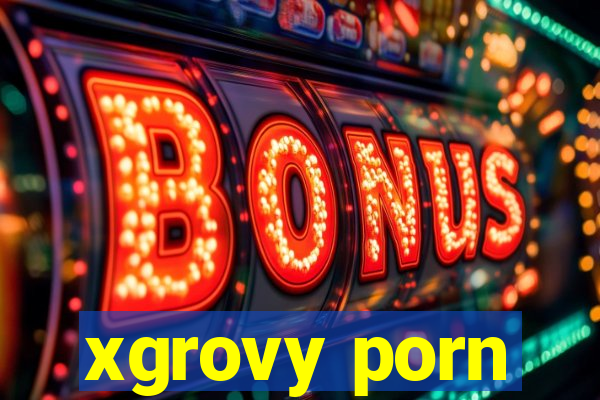 xgrovy porn