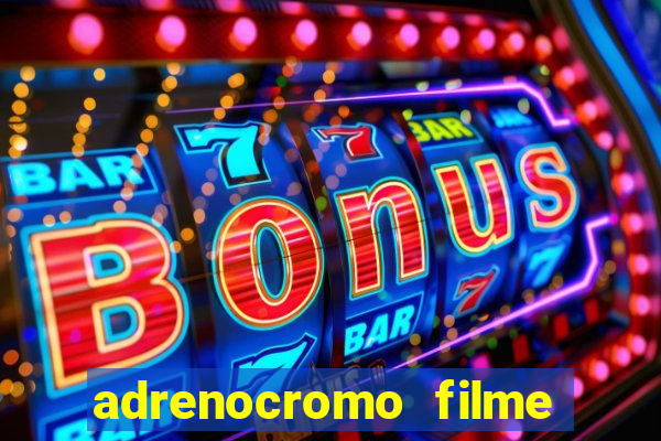 adrenocromo filme completo dublado